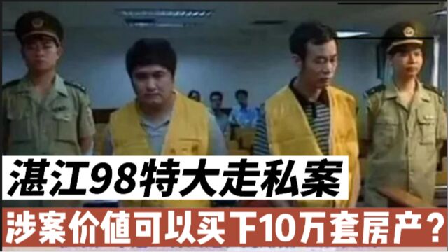 湛江98特大走私案,涉案价值可以买下10万套房产?