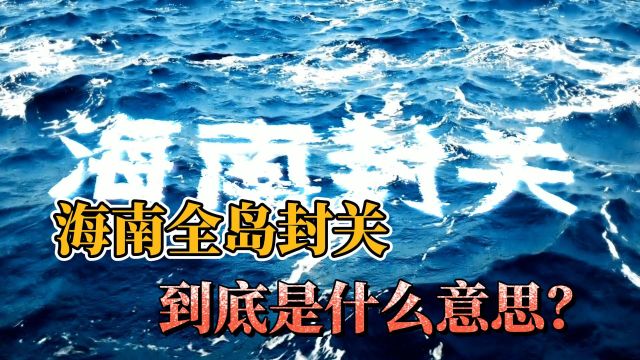 海南全岛封关,到底是什么意思?一分钟解释清楚!