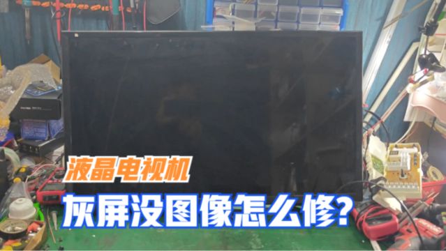 液晶电视机灰屏没图像怎么办?很简单.师傅教你如何检修