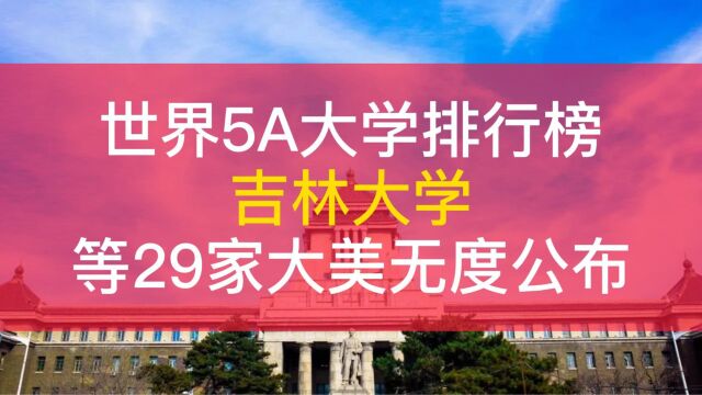 世界5A大学排行榜吉林大学等29家大美无度公布