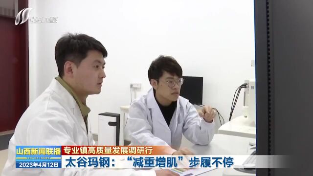 【专业镇高质量发展调研行】太谷玛钢:“减重增肌”步履不停