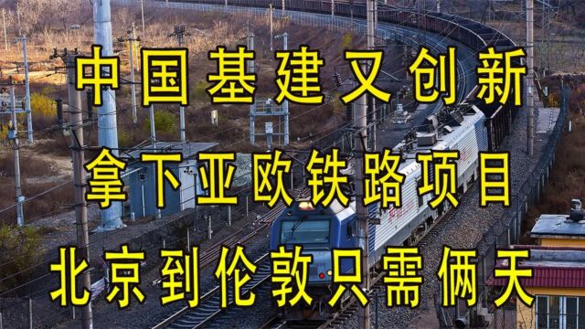 伦敦北京往返只需俩天!中国基建火爆,亚欧铁路项目的背后