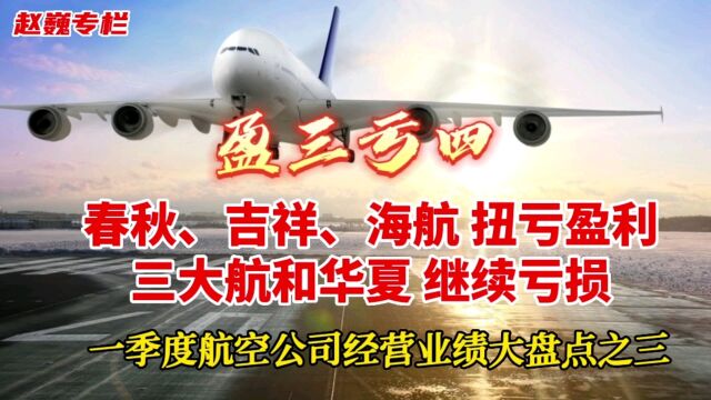 盈三亏四:春秋、吉祥、海航扭亏盈利,三大航和华夏继续亏损,一季度航空公司业绩大盘点之三