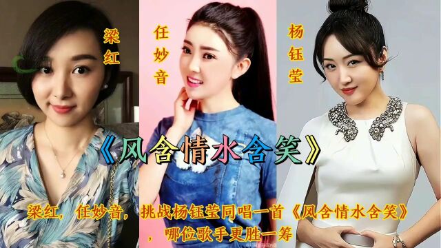 梁红,任妙音,挑战杨钰莹同唱一首《风含情水含笑》,谁能胜出?