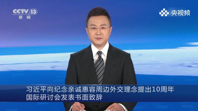 习近平向纪念亲诚惠容周边外交理念提出10周年国际研讨会发表书面致辞