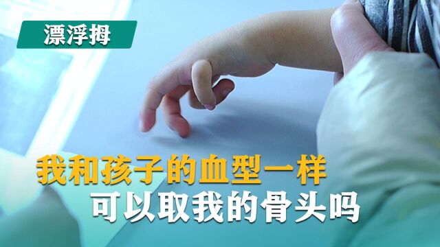 陈江海说漂浮拇:我跟孩子血型一样 可以取我的骨头吗?