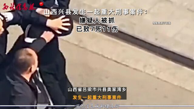 山西兴县发生一起重大刑事案件:嫌疑人被抓,已致7死11伤