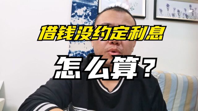 借钱没约定利息怎么算?不还难道一直不算利息吗?