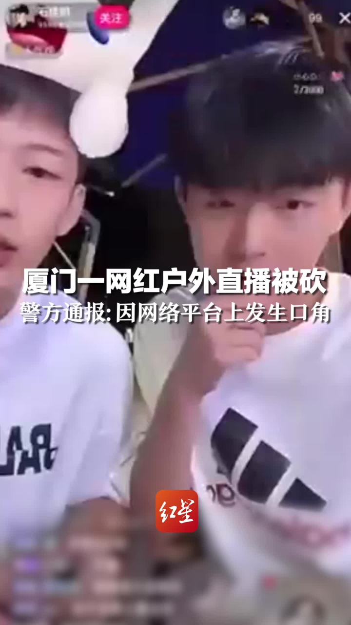 厦门一网红户外直播被砍，警方通报：因网络平台上发生口角_腾讯视频