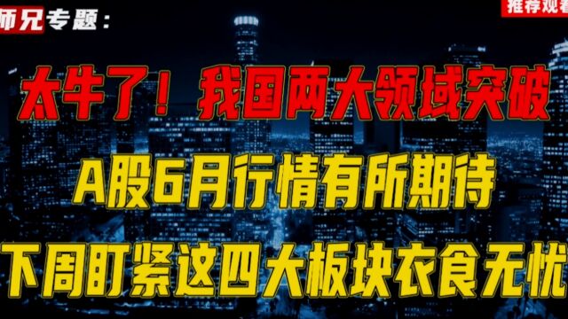 太牛了!我国两大领域突破 A股6月行情有所期待 下周盯紧这四大板块衣食无忧