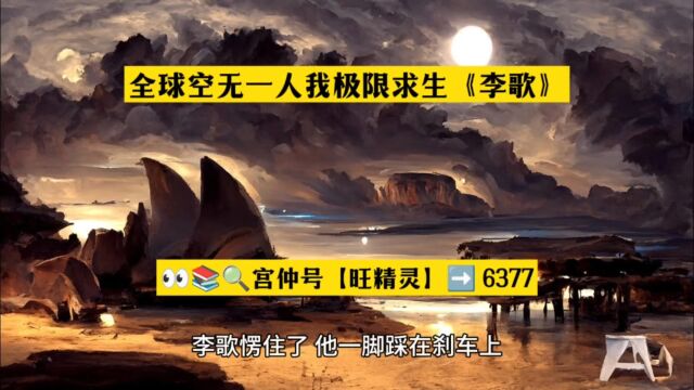 全球空无一人我极限求生《李歌》全文在线阅读○完整章节