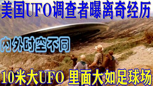 美国UFO调查者曝离奇经历：进入10米大UFO后，发现里面大如足球场