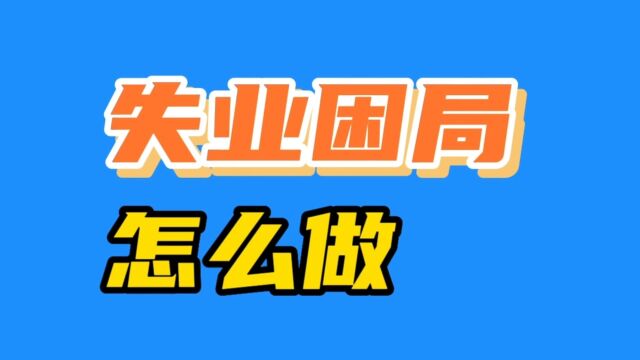 面对失业困局,我们到底该怎么做?一起看看吧!