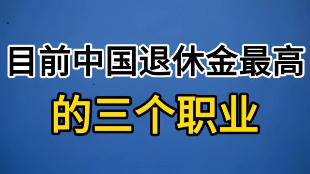 目前中国退休金最高的三个职业