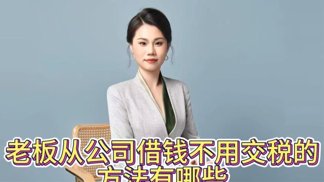 老板从公司借钱不用交税的方法有哪些