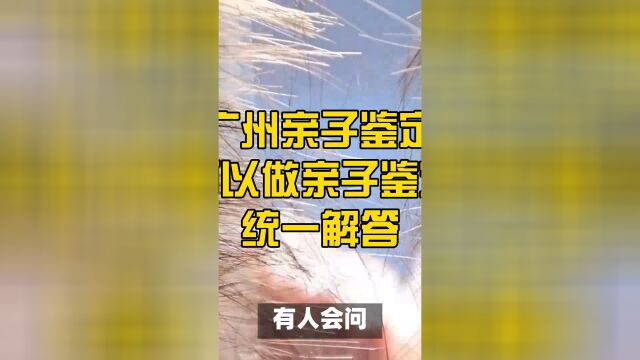 网友@广州亲子鉴定中心;头发可以做亲子鉴定吗?统一解答