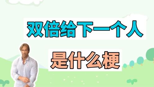 双倍给下一个人是什么梗?_高清1080P在线观看平台_腾讯视频