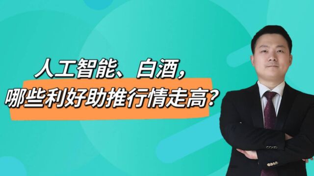 人工智能、白酒,哪些利好助推行情走高?