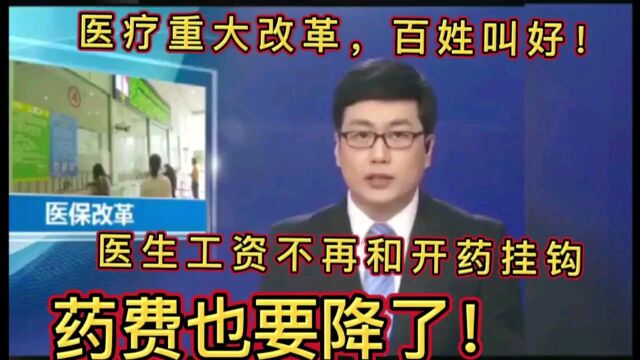 医疗重大改革,百姓一片叫好,医生工资不再和开药挂钩,药费也要降了!