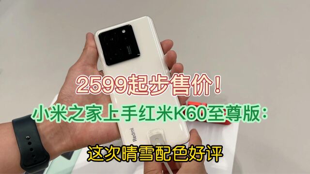 2599起步售价!小米之家上手红米K60至尊版:这次晴雪配色好评