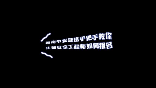 最不能错过的一期视频!河南中安建培注册安全工程师报名教程!