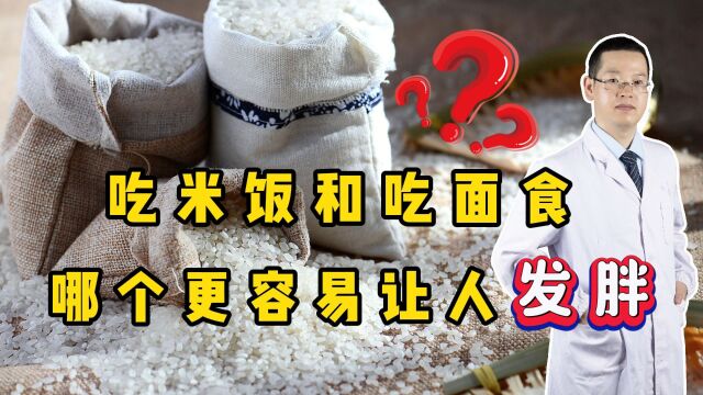 吃米饭和吃面食,到底哪个更容易让人发胖?看完一清二楚