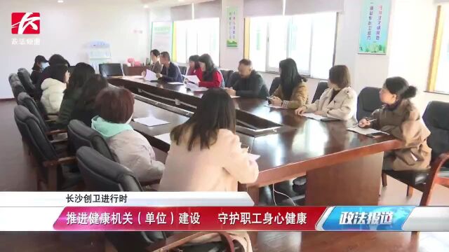 长沙创卫进行时丨推进健康机关(单位)建设,守护职工身心健康