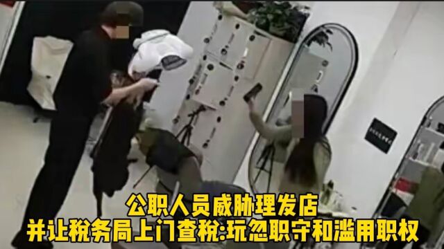 公职人员威胁理发店,并让税务局上门查税:玩忽职守和滥用职权