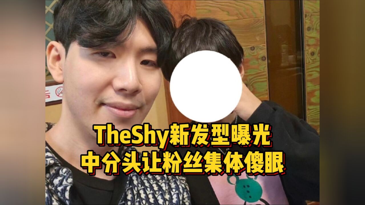 theshy新发型曝光,中分头让粉丝集体傻眼,到底是谁给他这么弄的
