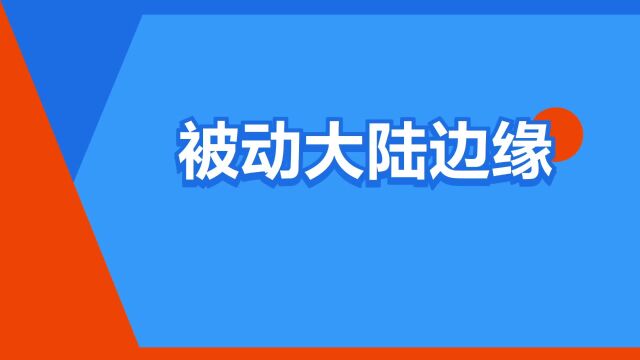 “被动大陆边缘”是什么意思?