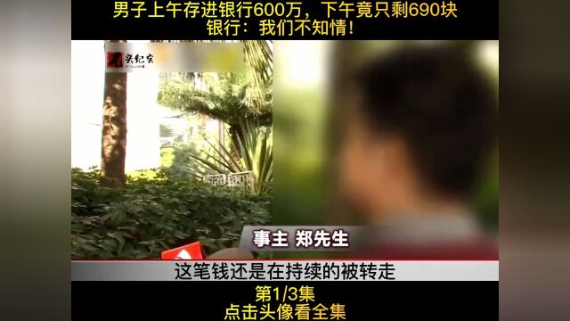 男子上午存进银行600万,下午竟只剩690块,银行:我们不知情!#纪实故事#社会百态#纪录片3