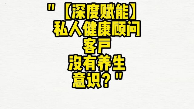 赋能私人健康顾问:为啥客户总是没有养生意识