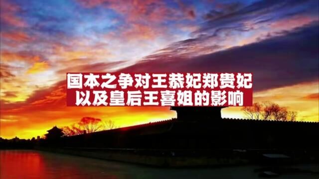 国本之争对两个当事女人王恭妃和郑贵妃,以及皇后王喜姐的影响!