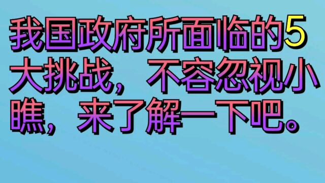 我国政府所面临的五大挑战,不容忽视小瞧,来了解一下吧.