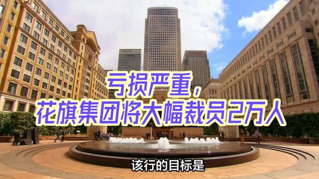 亏损严重,花旗集团将大幅裁员2万人