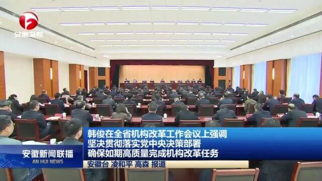 韩俊在全省机构改革工作会议上强调 坚决贯彻落实党中央决策部署 确保如期高质量完成机构改革任务 王清宪主持 唐良智出席