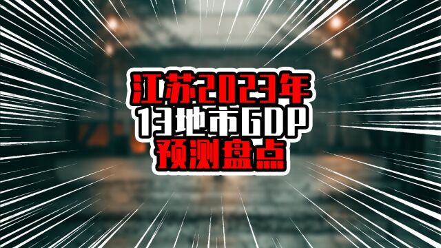 江苏2023年13地市GDP预测盘点,常州破万亿,5城万亿省份终于诞生