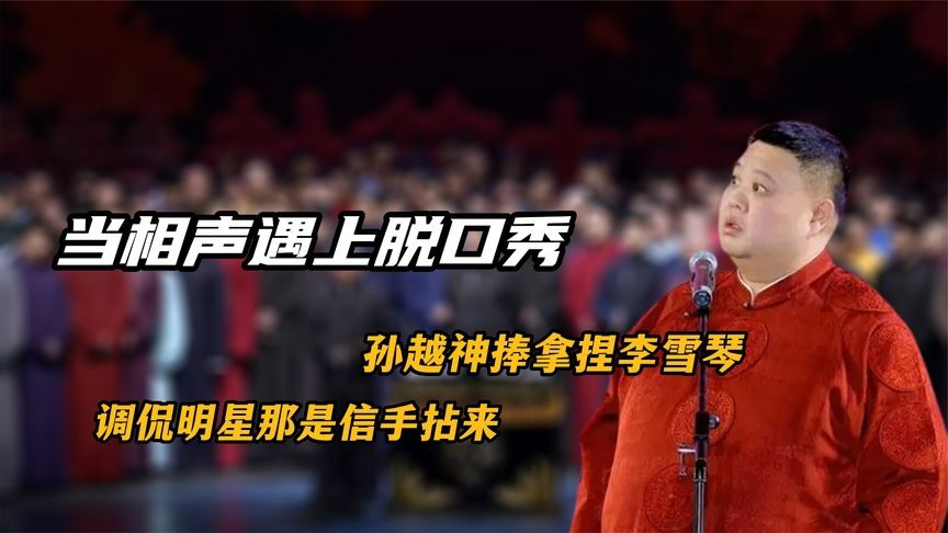 当相声遇上脱口秀,孙越神捧拿捏李雪琴,调侃明星那是信手拈来