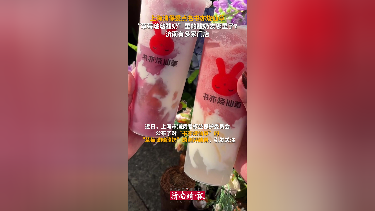 3月8日,上海消保委点名书亦烧仙草,草莓啵啵酸奶里的酸奶去哪里了?