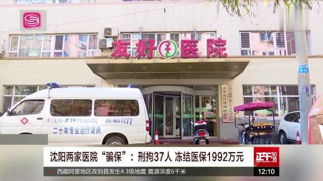 沈阳两家医院“骗保” 刑拘37人 冻结医保1992万元