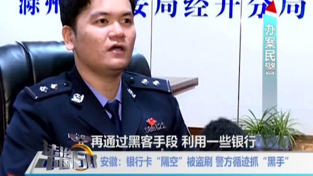 安徽:银行卡“隔空”被盗刷 警方循迹抓“黑手”