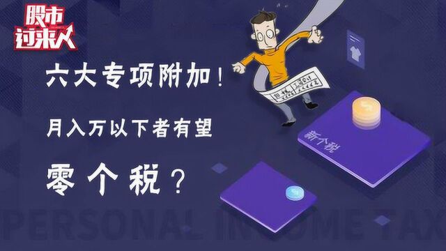 六大专项附加!月入万以下者有望零个税?