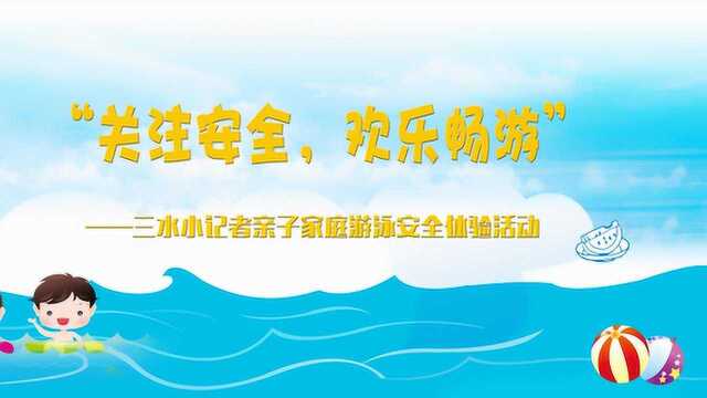 “关注安全 欢乐畅游”三水小记者亲子家庭游泳安全学习体验活动