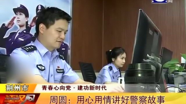 荆州:建功新时代,周圆用心用情讲好警察故事