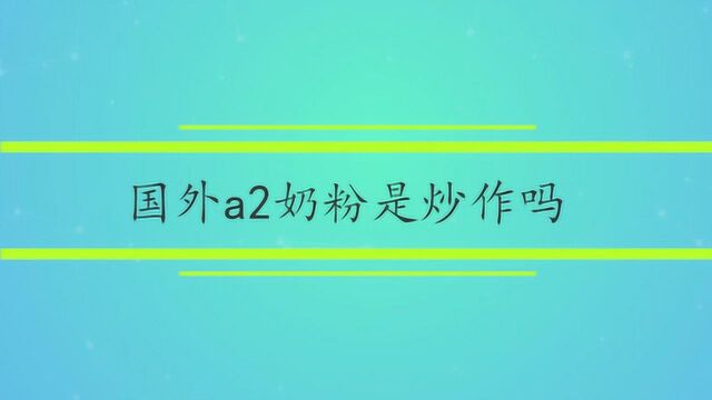 国外a2奶粉是炒作吗