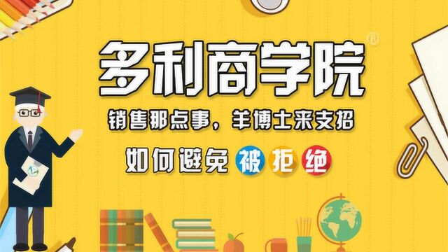 销售那点事儿,羊博士来支招 第三期:如何避免被拒绝上