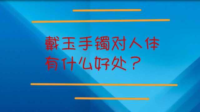 戴玉手镯对人体有什么好处?