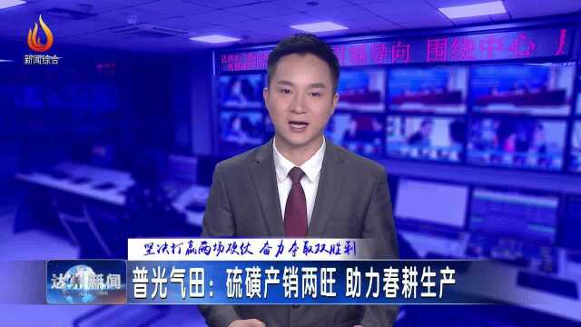 普光气田:硫磺产销两旺 助力春耕生产