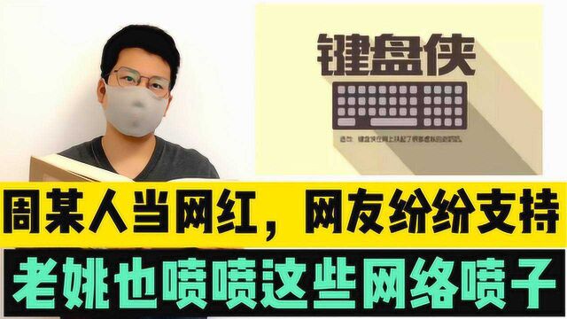 周某人当网红,网友纷纷支持,老姚也喷喷这些网络喷子