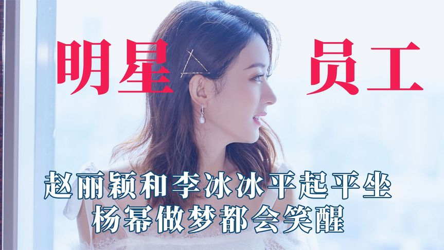 明星员工和明星老板,赵丽颖和李冰冰平起平坐,杨幂做梦都会笑醒